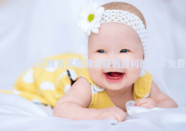 属猴女孩优雅名字 属猴女孩最吉利的名字免费