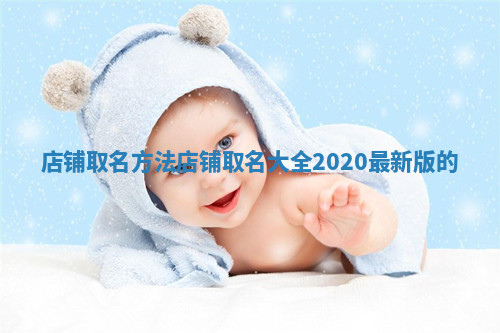 店铺取名方法_店铺取名大全2020最新版的